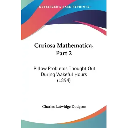 Curiosa Mathematica, Part 2: Pillow Problems Thought Out During Wakeful Hours (1894)