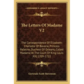 The Letters of Madame V2: The Correspondence of Elizabeth-Charlotte of Bavaria, Princess Palatine, Duchess of Orleans, Called Madame at the Cour