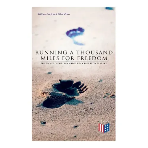 Running a Thousand Miles for Freedom: The Escape of William and Ellen Craft from Slavery
