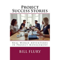 Project Success Stories: Real World Adventures in Project Management
