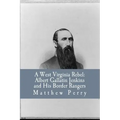 A West Virginia Rebel: Albert Gallatin Jenkins and His Border Rangers