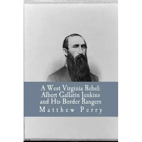 A West Virginia Rebel: Albert Gallatin Jenkins and His Border Rangers