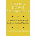 Pulling Down Strongholds: A Practical, Bible-Based Study on Spiritual Warfare