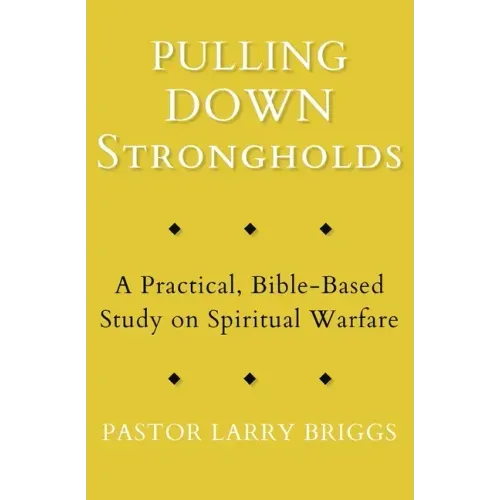 Pulling Down Strongholds: A Practical, Bible-Based Study on Spiritual Warfare