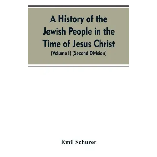 A History of the Jewish People in the Time of Jesus Christ (Volume I) (Second Division)