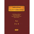 Arkansas Slave Narratives - Parts 3 & 4: A Folk History of Slavery in the United States from Interviews with Former Slaves