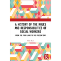 A History of the Roles and Responsibilities of Social Workers: From the Poor Laws to the Present Day