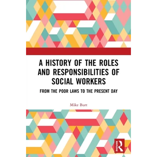 A History of the Roles and Responsibilities of Social Workers: From the Poor Laws to the Present Day