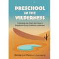 Preschool in the Wilderness: Traversing Joy, Grief, and Hope in Singapore's Early Childhood Landscape