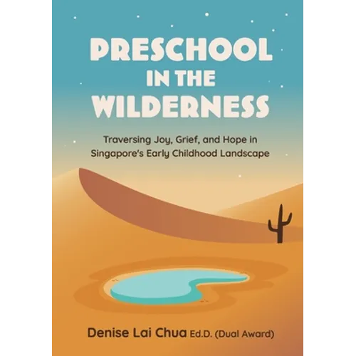 Preschool in the Wilderness: Traversing Joy, Grief, and Hope in Singapore's Early Childhood Landscape
