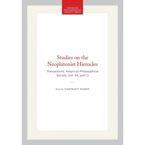Studies on the Neoplatonist Hierocles: Transactions, American Philosophical Society (Vol. 94, Part 1)