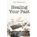 Healing Your Past: How to overcome rejection, shame, and regret and step into your future.
