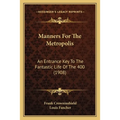 Manners For The Metropolis: An Entrance Key To The Fantastic Life Of The 400 (1908)