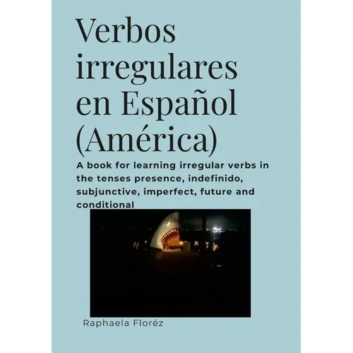 Verbos irregulares en Español (América): A book for learning irregular verbs in the tenses presence, indefinido, subjunctive, imperfect, future and co