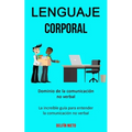 Lenguaje corporal: Dominio de la comunicación no verbal (La increíble guía para entender la comunicación no verbal)