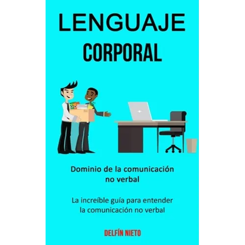 Lenguaje corporal: Dominio de la comunicación no verbal (La increíble guía para entender la comunicación no verbal)