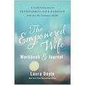 The Empowered Wife Workbook and Journal: A Guided Journey to Transforming Your Marriage with the Six Intimacy Skills