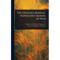 The Officer's Manual: Napoleon's Maxims of War