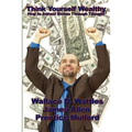Think Yourself Wealthy: How to Attract Riches Through Thought