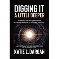 Digging It a Little Deeper: A Medley of Thoughts in the Five Decades of a Christian Journey
