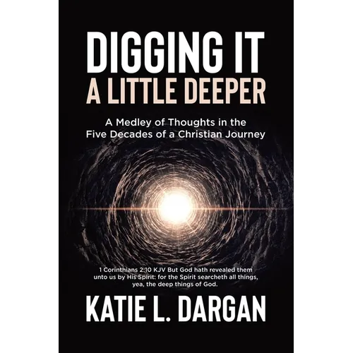 Digging It a Little Deeper: A Medley of Thoughts in the Five Decades of a Christian Journey