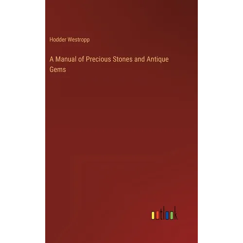 A Manual of Precious Stones and Antique Gems