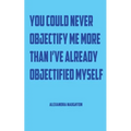 You Could Never Objectify Me More Than I've Already Objectified Myself