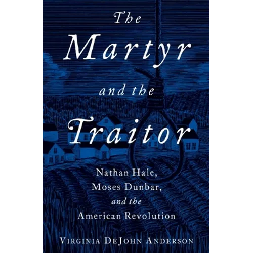 The Martyr and the Traitor: Nathan Hale, Moses Dunbar, and the American Revolution - Hardcover