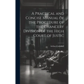 A Practical and Concise Manual of the Procedure of the Chancery Division of the High Court of Justic