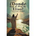 Donde Esta El Dios De Elias?