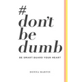 #dontbedumb: Be Smart... Guard Your Heart