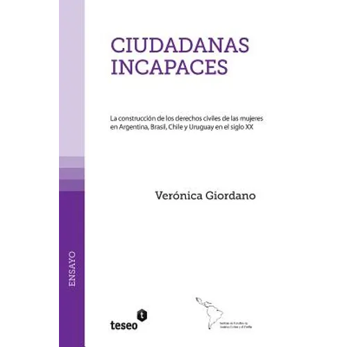 Ciudadanas incapaces: La construcción de los derechos civiles de las mujeres en Argentina, Brasil, Chile y Uruguay en el siglo XX
