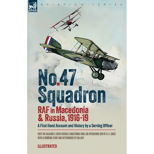 No. 47 Squadron, RAF in Macedonia and Russia, 1916-19: A First Hand Account and History by a Serving Officer