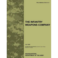 The Infantry Weapons Company: The official U.S. Army Field Manual FM 3-21.12 (July 2008)