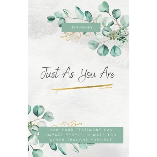 Just As You Are: How Your Testimony Can Impact People In Ways You Never Thought Possible