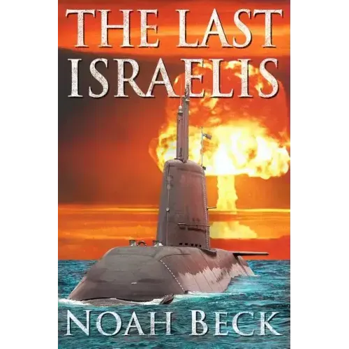 The Last Israelis: an Apocalyptic Military Thriller about an Israeli Submarine and a Nuclear Iran