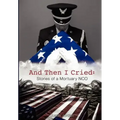 And Then I Cried: Stories of a Mortuary Nco