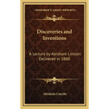 Discoveries and Inventions: A Lecture by Abraham Lincoln Delivered in 1860