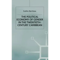 The Political Economy of Gender in the Twentieth-Century Caribbean
