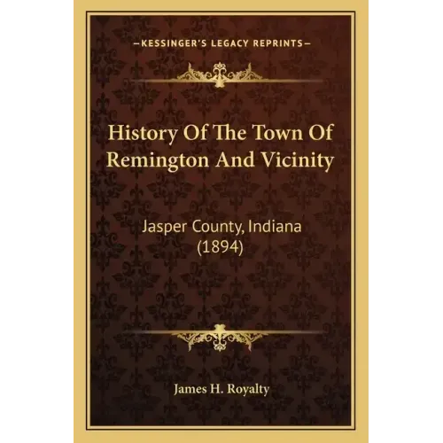History Of The Town Of Remington And Vicinity: Jasper County, Indiana (1894)