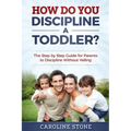 How Do You Discipline a Toddler?: The Step by Step Guide for Parents to Discipline Without Yelling