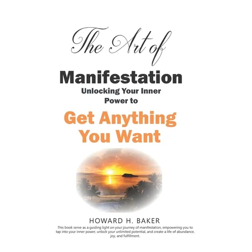 The Art of Manifestation: Unlocking Your Inner Power to Get Anything You Want
