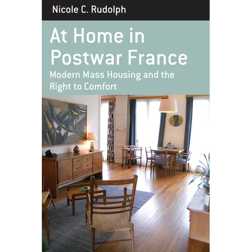 At Home in Postwar France: Modern Mass Housing and the Right to Comfort