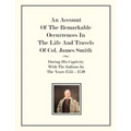 An Account Of The Remarkable Occurrences In The Life of Col. James Smith: During His Captivity With the Indians In The Years 1755-1759