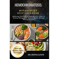 Hemochromatosis Management Diet Cookbook: Balancing Nutrients: A Comprehensive Guide To Dietary Management: Optimal Health Through Dietary Balance: