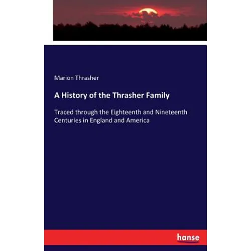 A History of the Thrasher Family: Traced through the Eighteenth and Nineteenth Centuries in England and America