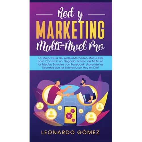 Red y Marketing Multi-Nivel Pro: ¡La Mejor Guía de Redes/Mercadeo Multi-Nivel para Construir un Negocio Exitoso de MLM en los Medios Sociales con Face