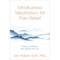 Mindfulness Meditation for Pain Relief: Practices to Reclaim Your Body and Your Life