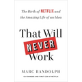 That Will Never Work: The Birth of Netflix and the Amazing Life of an Idea