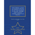 Great Captains. a Course of Six Lectures Showing the Influence on the Art of War of the Campaigns of Alexander, Hannibal, Caesar, Gustavus Adolphus, F
